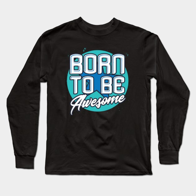 Born To Be Awesome Funny Gift Long Sleeve T-Shirt by DarkTee.xyz